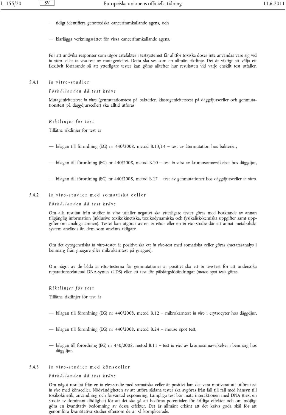 Det är viktigt att välja ett flexibelt förfarande så att ytterligare tester kan göras alltefter hur resultaten vid varje enskilt test utfaller. 5.4.