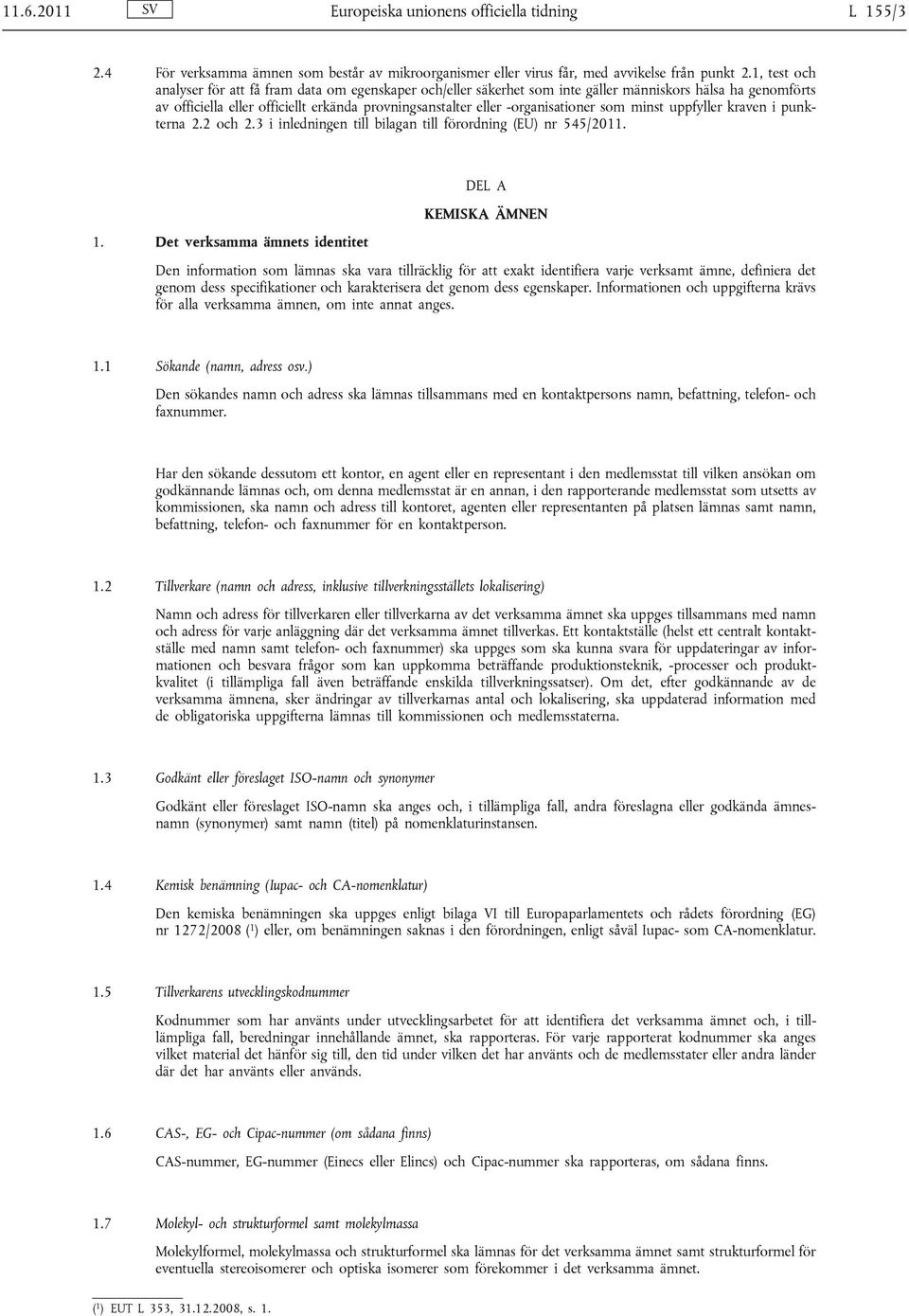 -organisationer som minst uppfyller kraven i punkterna 2.2 och 2.3 i inledningen till bilagan till förordning (EU) nr 545/2011. DEL A KEMISKA ÄMNEN 1.