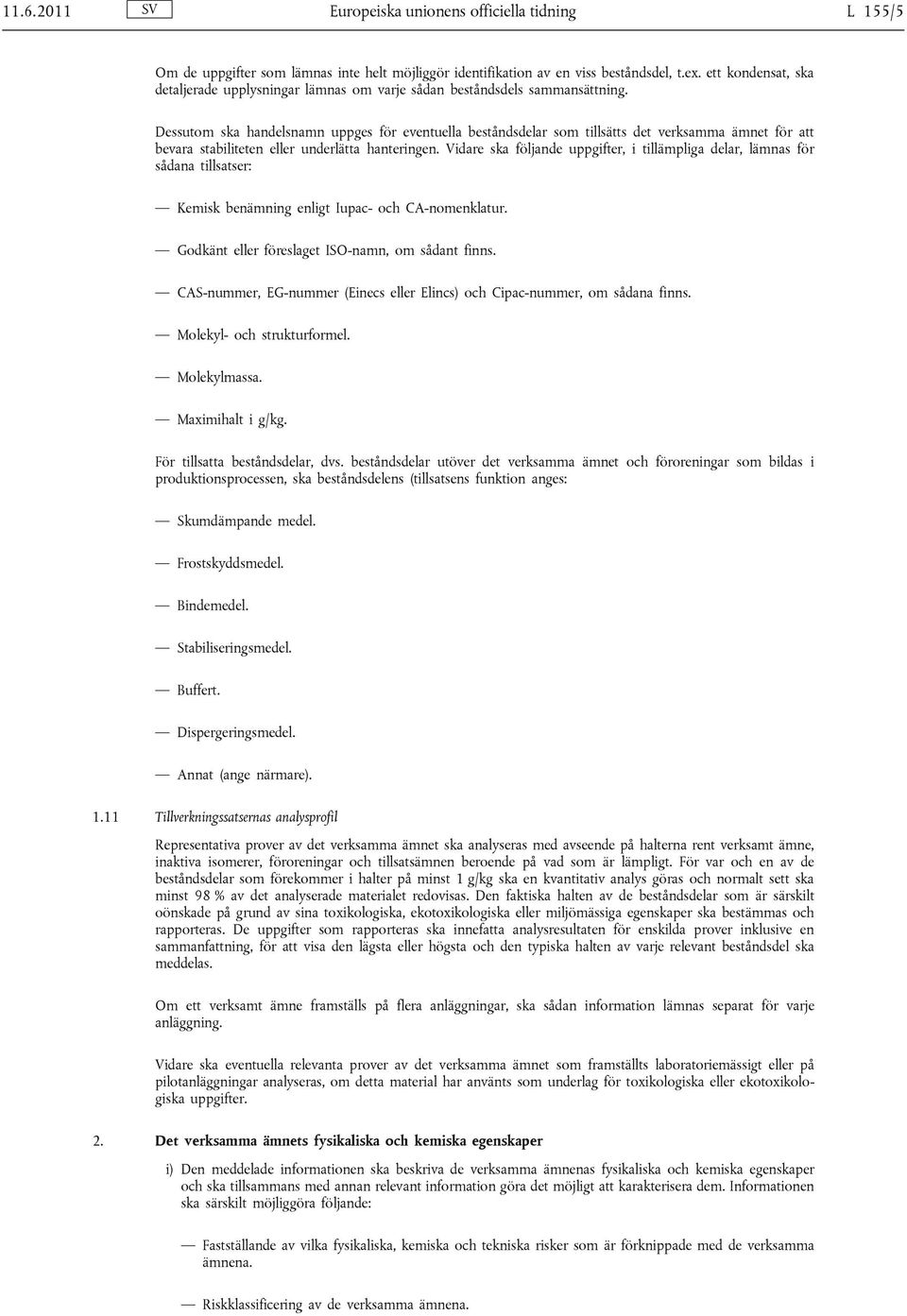 Dessutom ska handelsnamn uppges för eventuella beståndsdelar som tillsätts det verksamma ämnet för att bevara stabiliteten eller underlätta hanteringen.