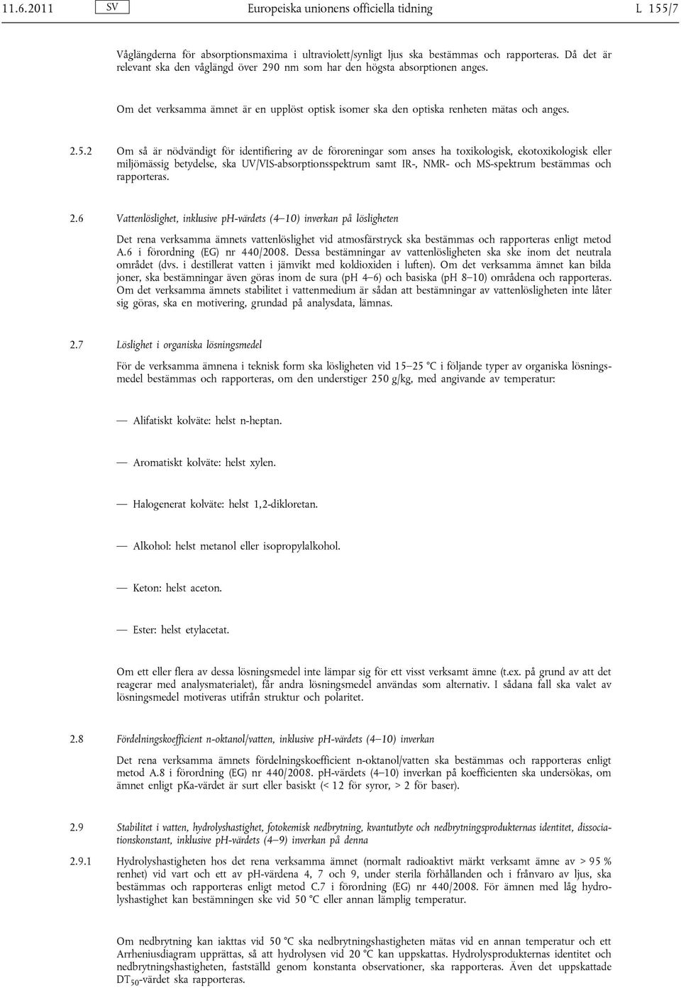 2 Om så är nödvändigt för identifiering av de föroreningar som anses ha toxikologisk, ekotoxikologisk eller miljömässig betydelse, ska UV/VIS-absorptionsspektrum samt IR-, NMR- och MS-spektrum