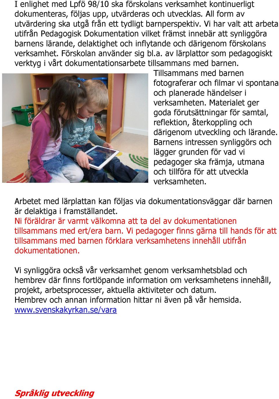 a. av lärplattor som pedagogiskt verktyg i vårt dokumentationsarbete tillsammans med barnen. Tillsammans med barnen fotograferar och filmar vi spontana och planerade händelser i verksamheten.