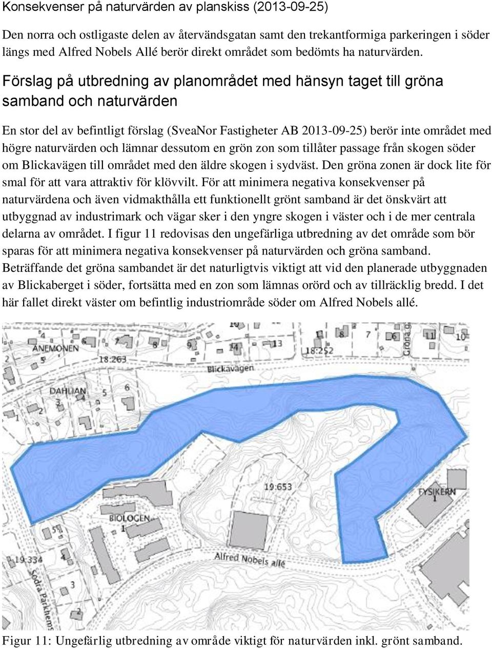 Förslag på utbredning av planområdet med hänsyn taget till gröna samband och naturvärden En stor del av befintligt förslag (SveaNor Fastigheter AB 2013-09-25) berör inte området med högre naturvärden