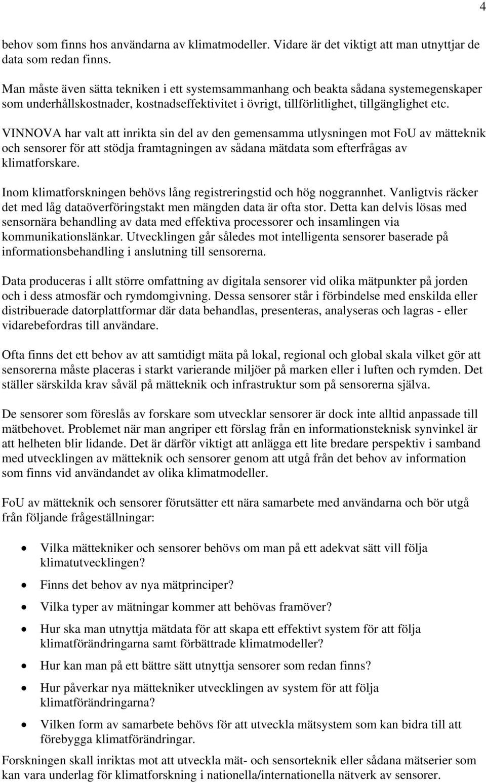 VINNOVA har valt att inrikta sin del av den gemensamma utlysningen mot FoU av mätteknik och sensorer för att stödja framtagningen av sådana mätdata som efterfrågas av klimatforskare.