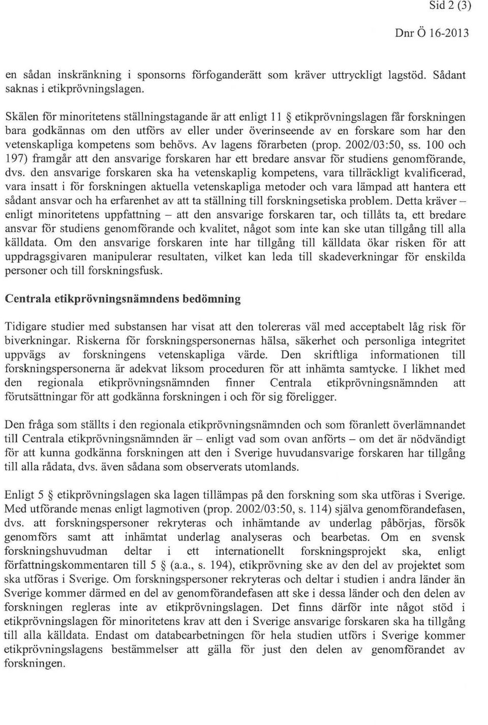 kompetens sombekövs.avlagensförarbeten(prop.2002/03:50, ss. 100 oek 197)framgår att den ansvarige förskaren kar ettbredare ansvar för studiensgenomförande, dvs.