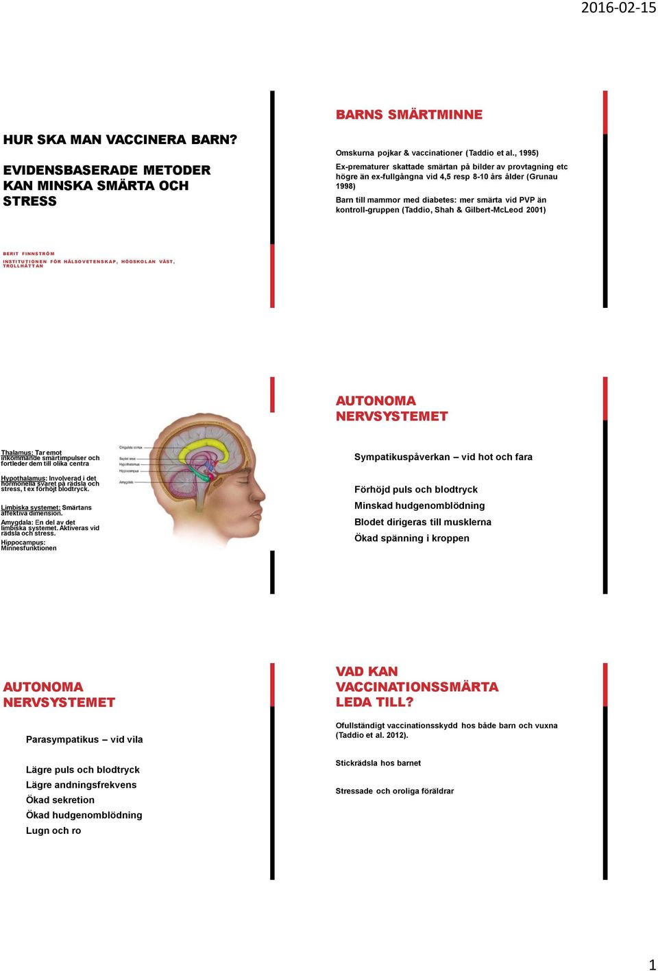 kontroll-gruppen (Taddio, Shah & Gilbert-McLeod 2001) BERIT FINNSTR Ö M INSTI TU TI ON EN FÖR HÄLSO V ETEN SK A P, HÖGSKO L AN VÄST, TROLLHÄ TT AN AUTONOMA NERVSYSTEMET Thalamus: Tar emot inkommande