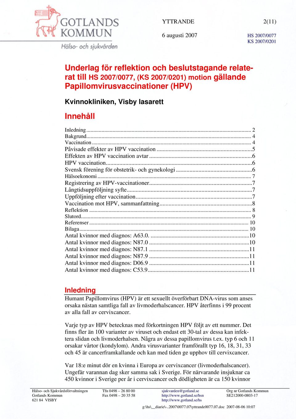 .. 7 Registrering av HPV-vaccinationer...7 Långtidsuppföljning syfte...7 Uppföljning efter vaccination...7 Vaccination mot HPV, sammanfattning...8 Reflektion...8 Slutord... 9 Referenser... 10 Bilaga.