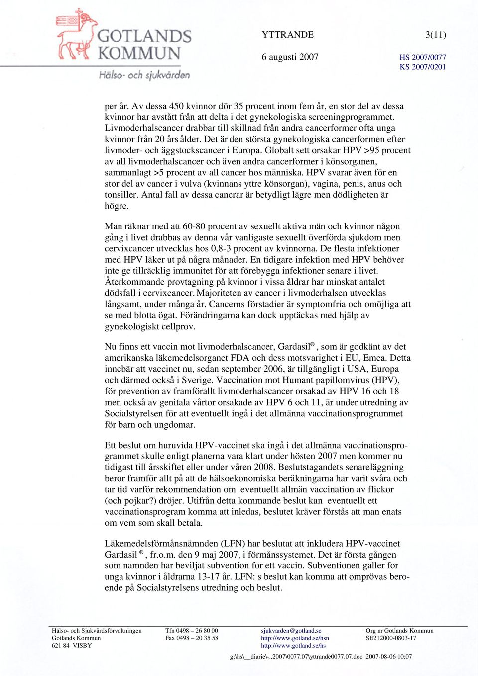 Globalt sett orsakar HPV >95 procent av all livmoderhalscancer och även andra cancerformer i könsorganen, sammanlagt >5 procent av all cancer hos människa.