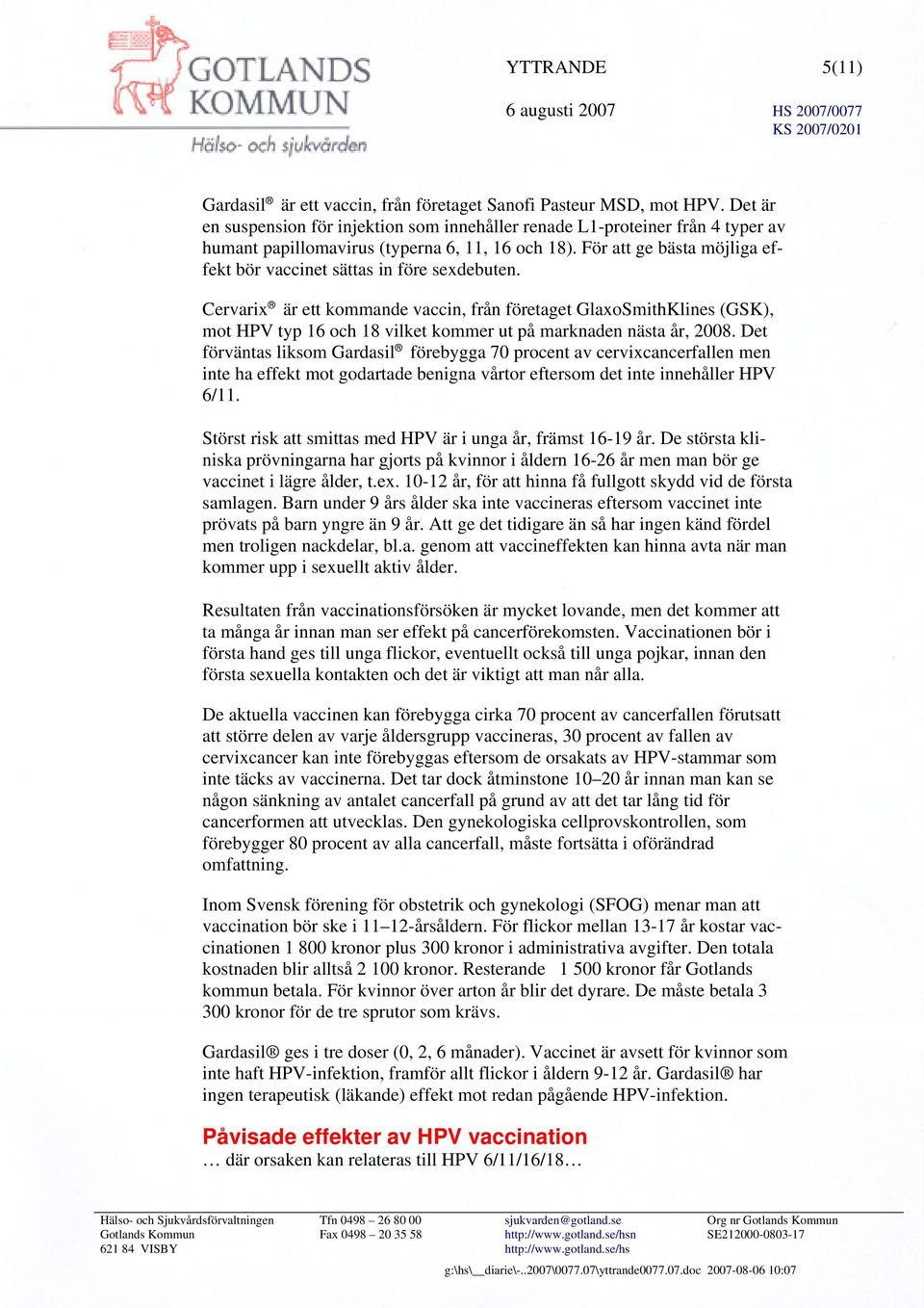 För att ge bästa möjliga effekt bör vaccinet sättas in före sexdebuten.