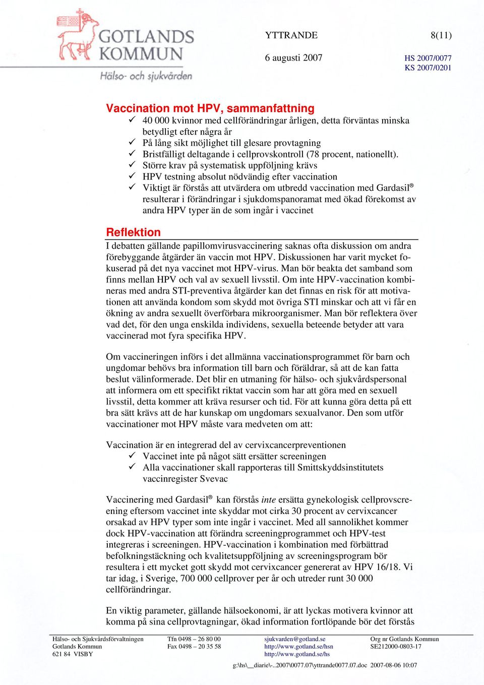 Större krav på systematisk uppföljning krävs HPV testning absolut nödvändig efter vaccination Viktigt är förstås att utvärdera om utbredd vaccination med Gardasil resulterar i förändringar i