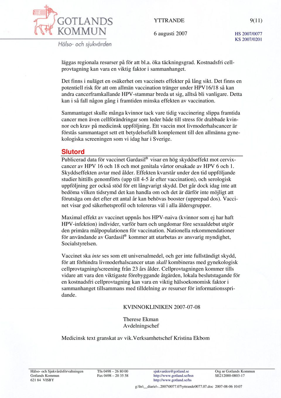 Det finns en potentiell risk för att om allmän vaccination tränger under HPV16/18 så kan andra cancerframkallande HPV-stammar breda ut sig, alltså bli vanligare.