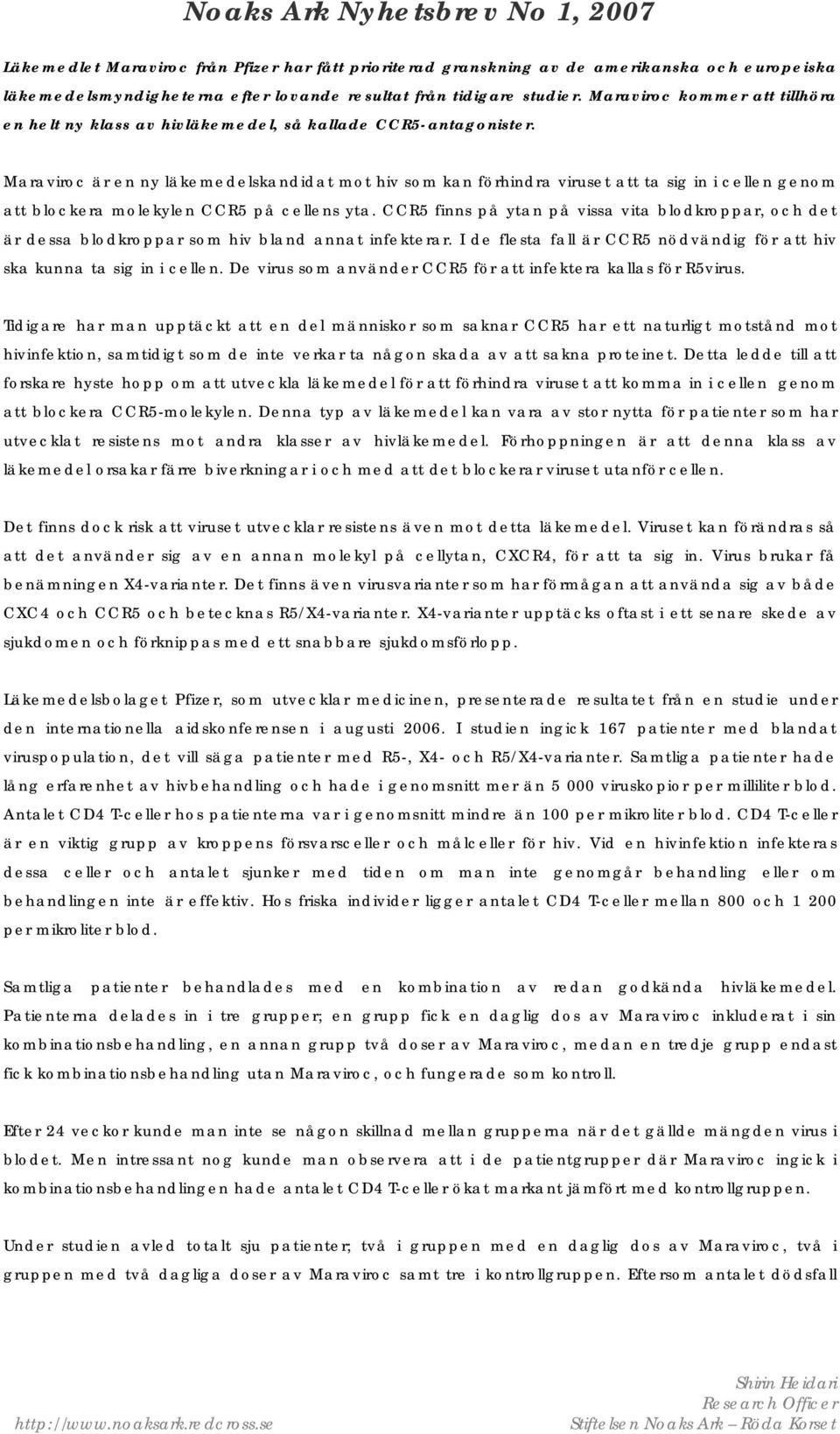 Maraviroc är en ny läkemedelskandidat mot hiv som kan förhindra viruset att ta sig in i cellen genom att blockera molekylen CCR5 på cellens yta.