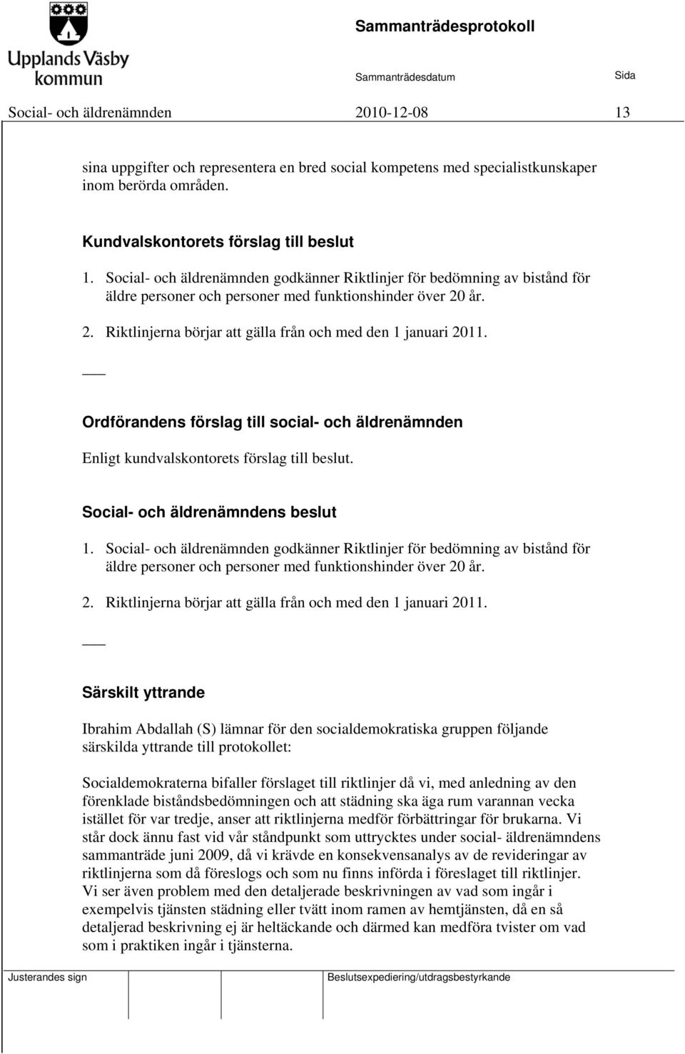 Ordförandens förslag till social- och äldrenämnden Enligt kundvalskontorets förslag till beslut. Social- och äldrenämndens beslut 1.