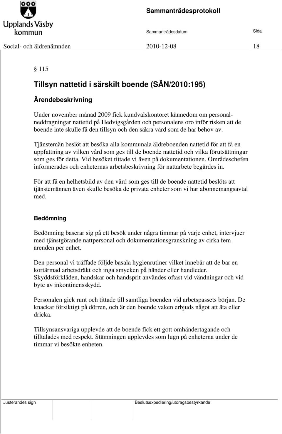 Tjänstemän beslöt att besöka alla kommunala äldreboenden nattetid för att få en uppfattning av vilken vård som ges till de boende nattetid och vilka förutsättningar som ges för detta.