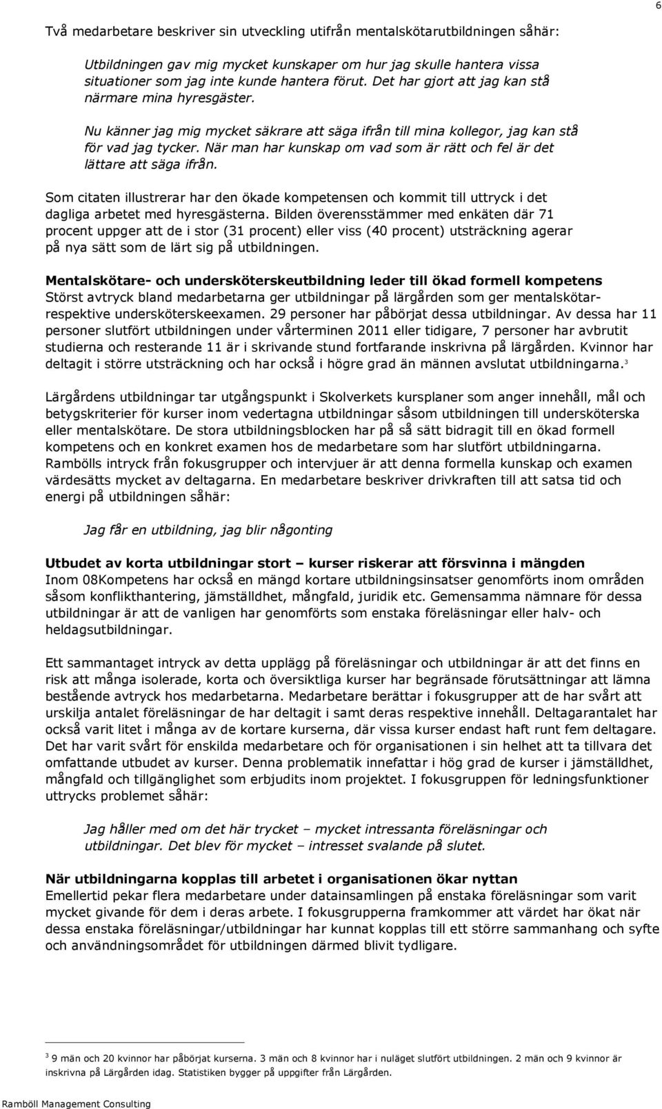 När man har kunskap om vad som är rätt och fel är det lättare att säga ifrån. Som citaten illustrerar har den ökade kompetensen och kommit till uttryck i det dagliga arbetet med hyresgästerna.