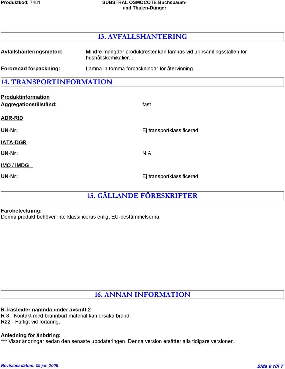 TRANSPORTINFORMATION Produktinformation Aggregationstillstånd: fast ADR-RID UN-Nr: Ej transportklassificerad IATA-DGR UN-Nr: N.A. IMO / IMDG UN-Nr: Ej transportklassificerad 15.
