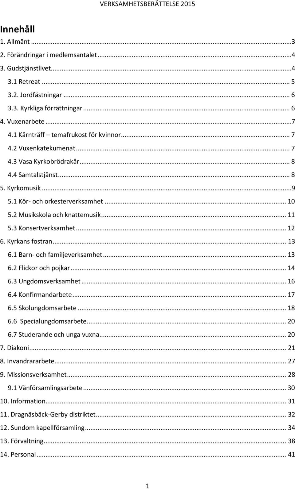 2 Musikskola och knattemusik... 11 5.3 Konsertverksamhet... 12 6. Kyrkans fostran... 13 6.1 Barn- och familjeverksamhet... 13 6.2 Flickor och pojkar... 14 6.3 Ungdomsverksamhet... 16 6.