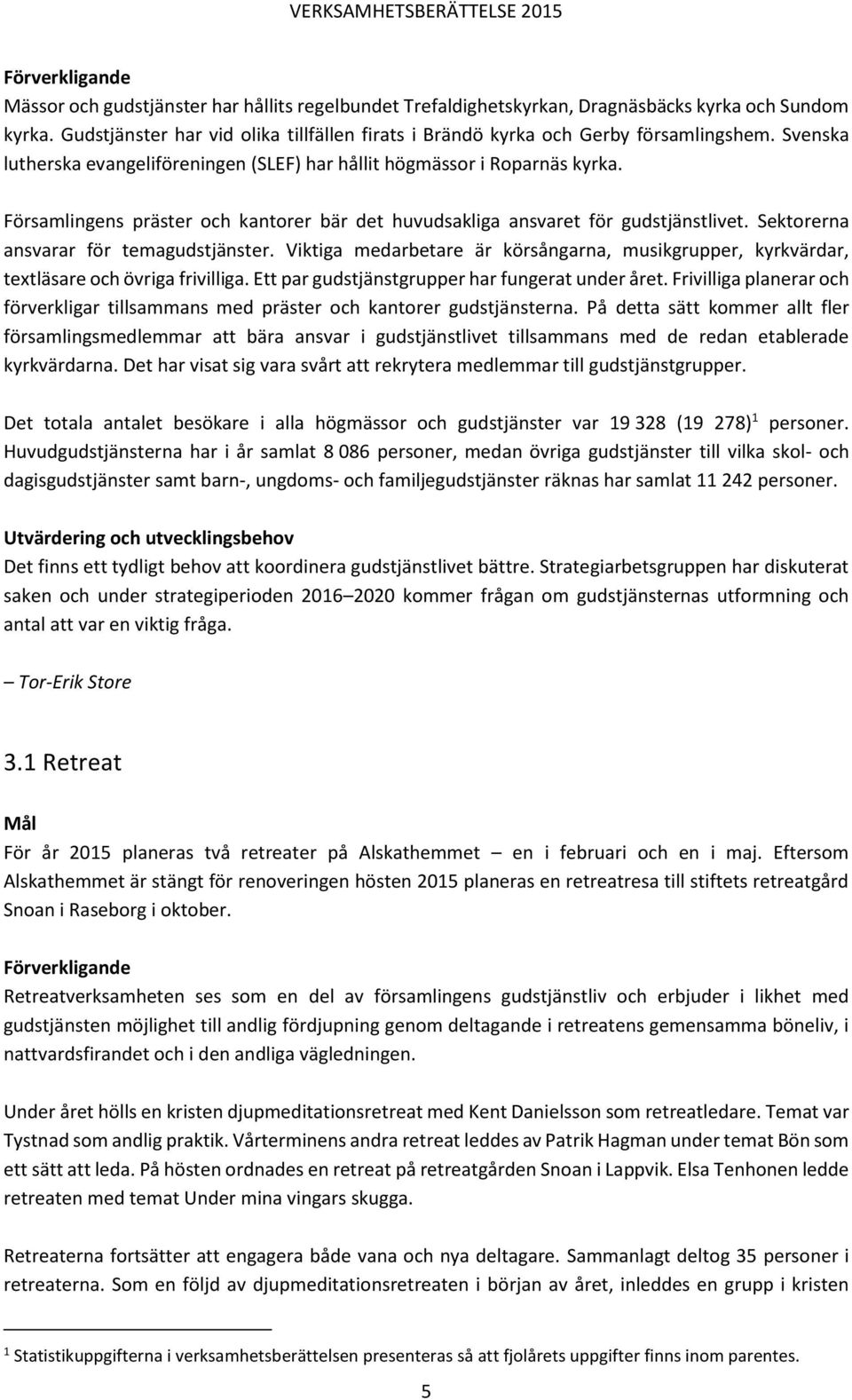 Sektorerna ansvarar för temagudstjänster. Viktiga medarbetare är körsångarna, musikgrupper, kyrkvärdar, textläsare och övriga frivilliga. Ett par gudstjänstgrupper har fungerat under året.