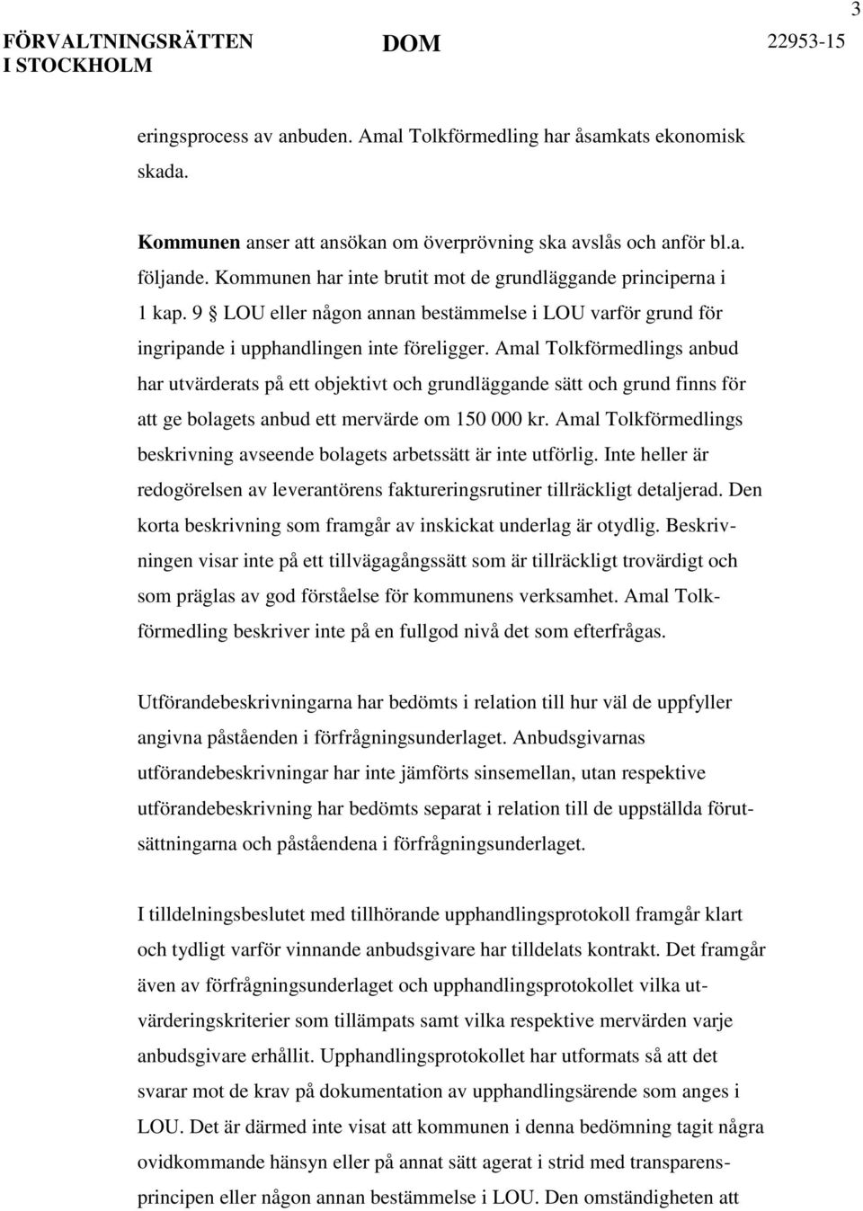 Amal Tolkförmedlings anbud har utvärderats på ett objektivt och grundläggande sätt och grund finns för att ge bolagets anbud ett mervärde om 150 000 kr.