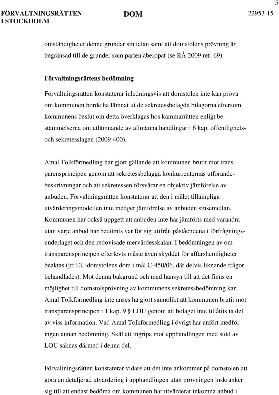 överklagas hos kammarrätten enligt bestämmelserna om utlämnande av allmänna handlingar i 6 kap. offentlighetsoch sekretesslagen (2009:400).