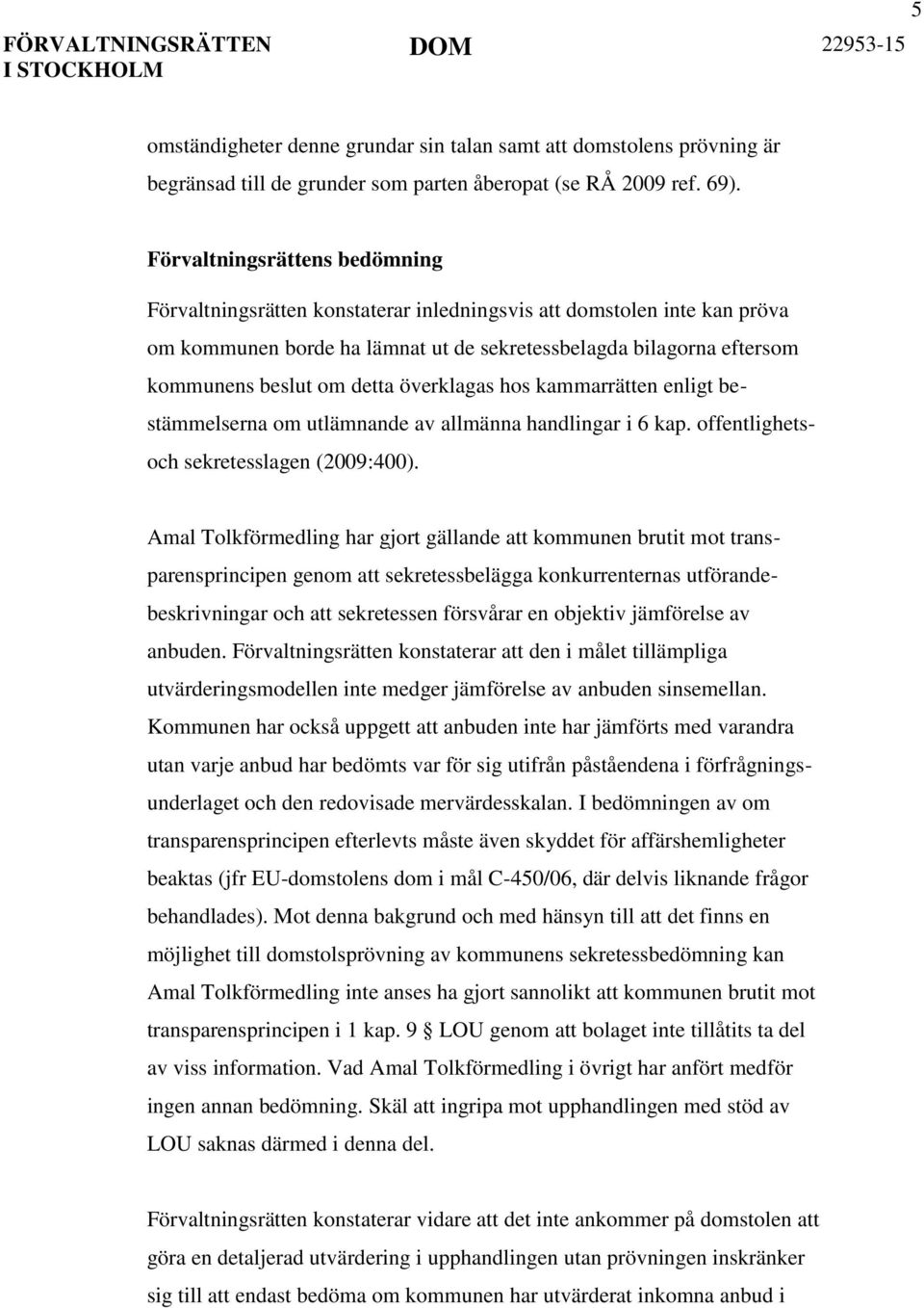 överklagas hos kammarrätten enligt bestämmelserna om utlämnande av allmänna handlingar i 6 kap. offentlighetsoch sekretesslagen (2009:400).