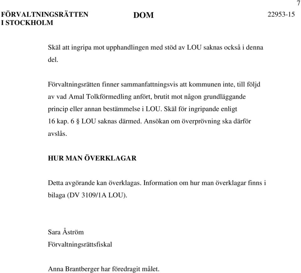 grundläggande princip eller annan bestämmelse i LOU. Skäl för ingripande enligt 16 kap. 6 LOU saknas därmed.