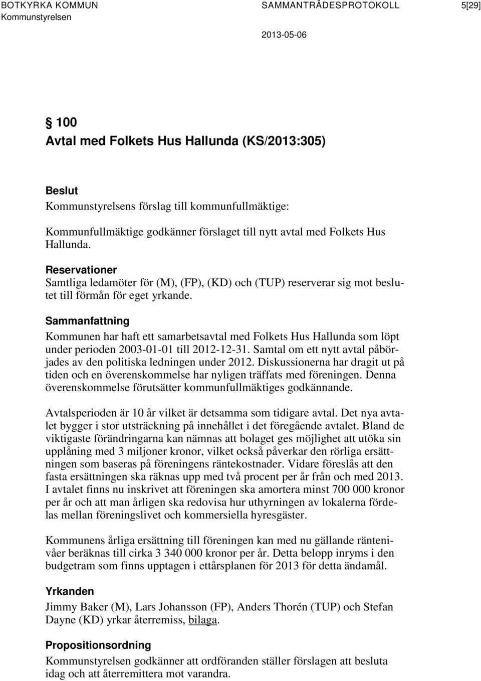 Sammanfattning Kommunen har haft ett samarbetsavtal med Folkets Hus Hallunda som löpt under perioden 2003-01-01 till 2012-12-31.