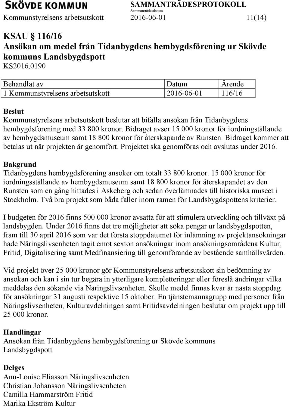 Bidraget avser 15 000 kronor för iordningställande av hembygdsmuseum samt 18 800 kronor för återskapande av Runsten. Bidraget kommer att betalas ut när projekten är genomfört.