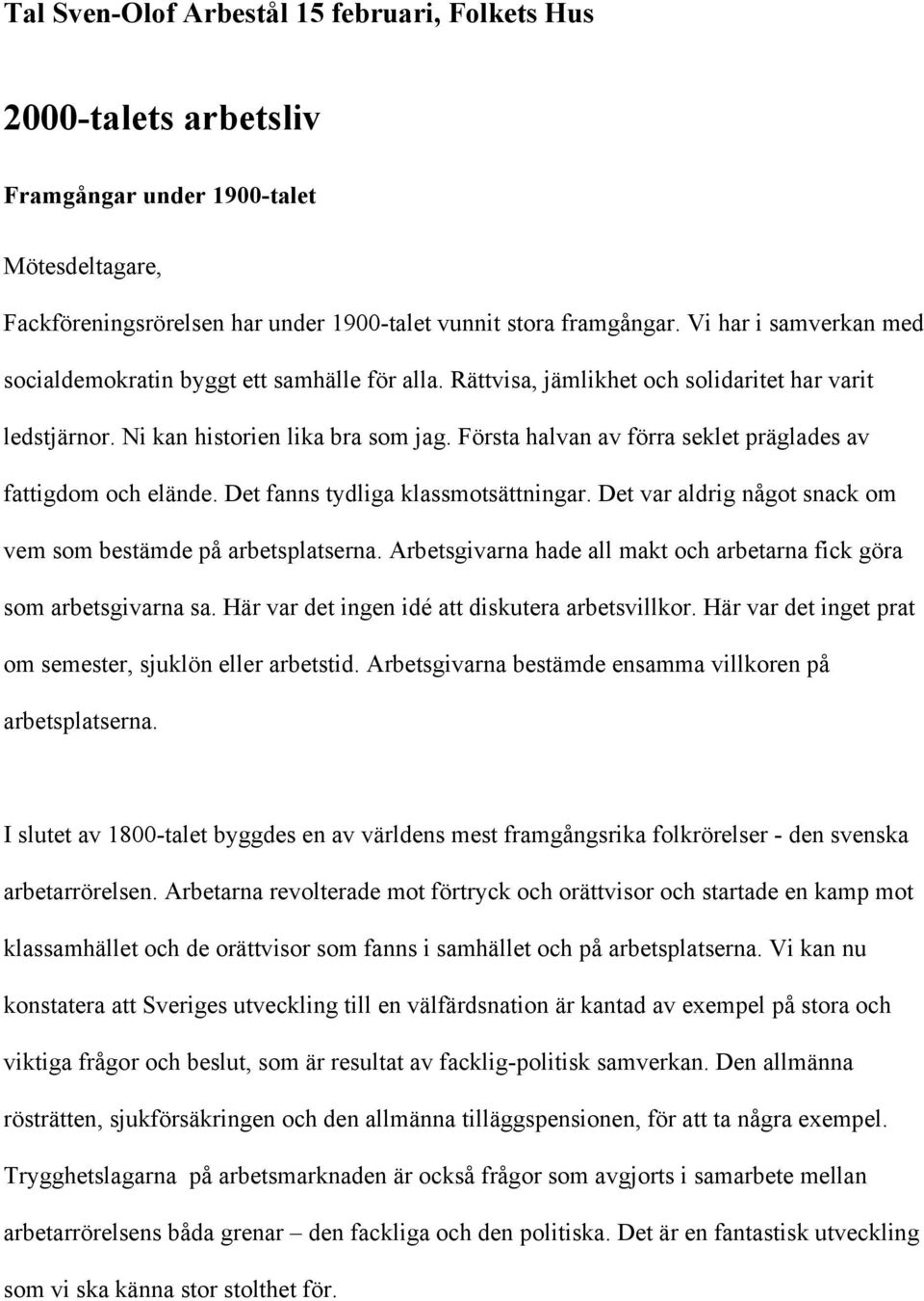 Första halvan av förra seklet präglades av fattigdom och elände. Det fanns tydliga klassmotsättningar. Det var aldrig något snack om vem som bestämde på arbetsplatserna.