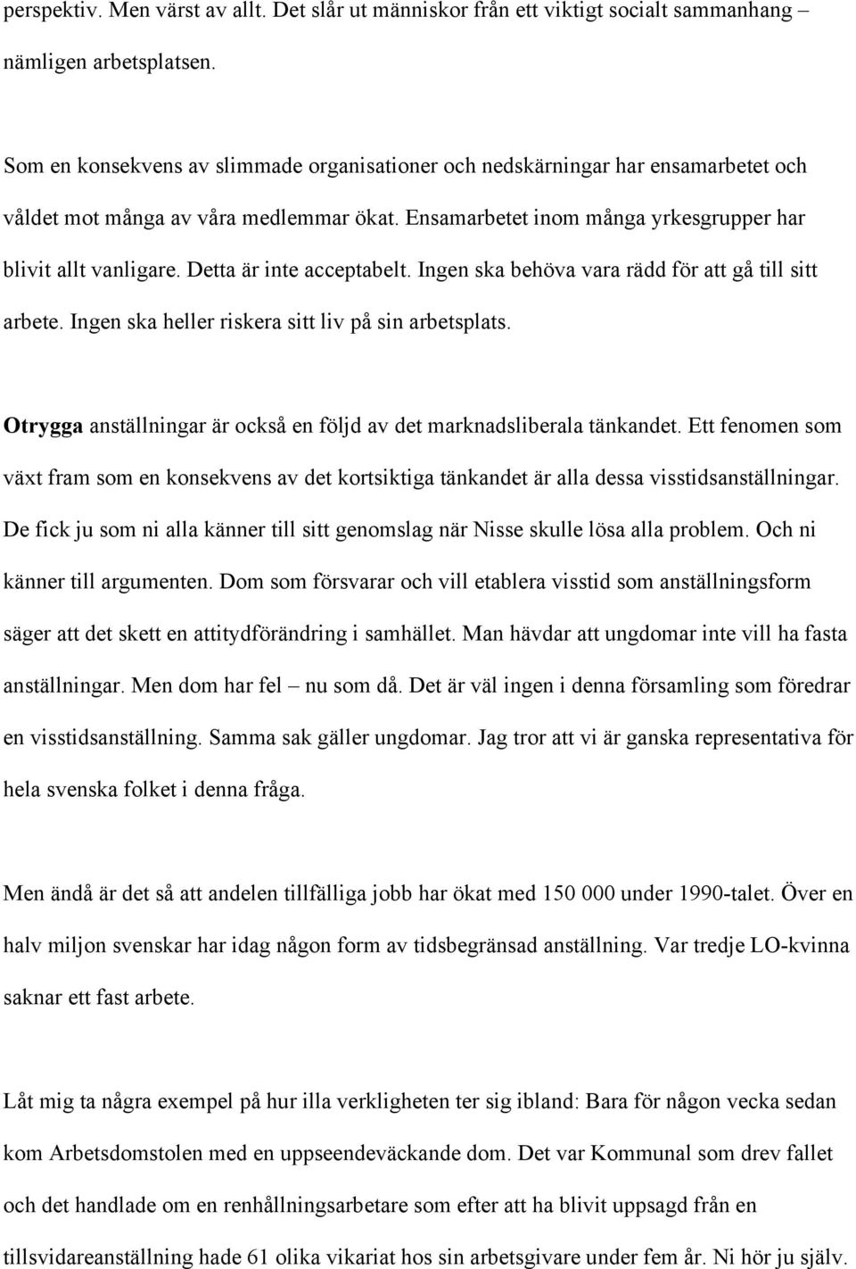 Detta är inte acceptabelt. Ingen ska behöva vara rädd för att gå till sitt arbete. Ingen ska heller riskera sitt liv på sin arbetsplats.