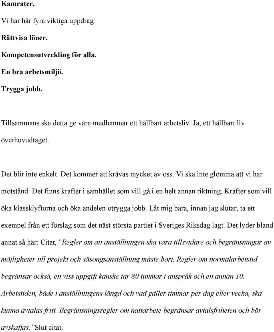 Det finns krafter i samhället som vill gå i en helt annan riktning. Krafter som vill öka klassklyftorna och öka andelen otrygga jobb.