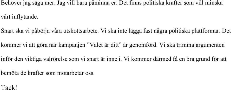 Det kommer vi att göra när kampanjen Valet är ditt är genomförd.