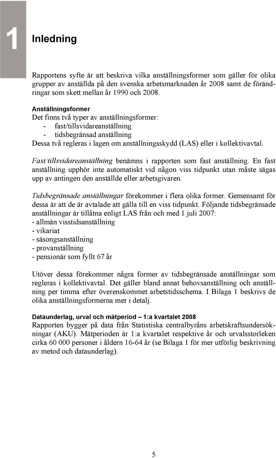 kollektivavtal. Fast/tillsvidareanställning benämns i rapporten som fast anställning.