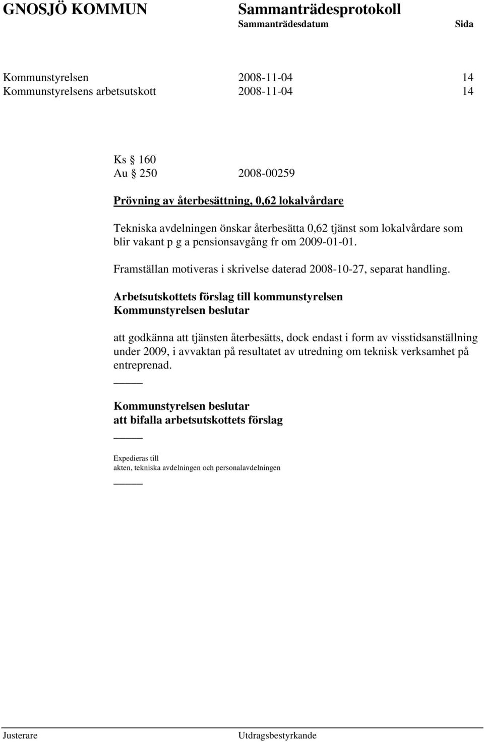Framställan motiveras i skrivelse daterad 2008-10-27, separat handling.