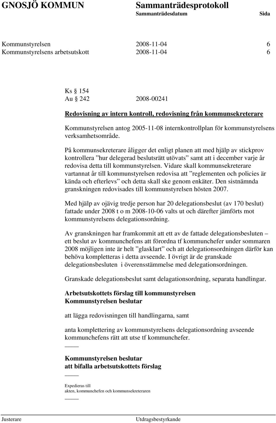 På kommunsekreterare åligger det enligt planen att med hjälp av stickprov kontrollera hur delegerad beslutsrätt utövats samt att i december varje år redovisa detta till kommunstyrelsen.