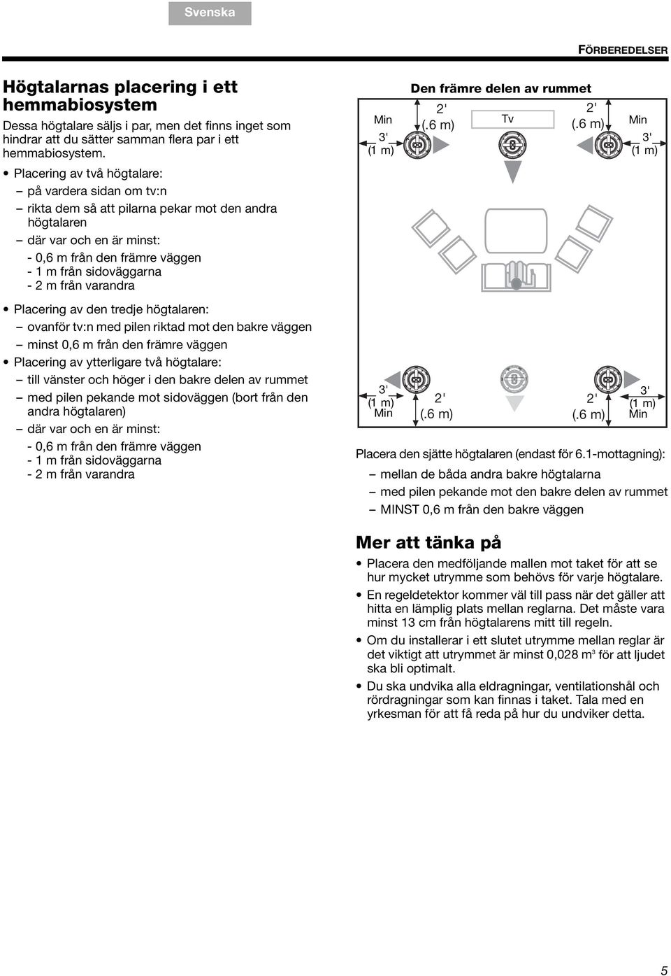 Placering av två högtalare: på vardera sidan om tv:n rikta dem så att pilarna pekar mot den andra högtalaren där var och en är minst: - 0,6 m från den främre väggen - 1 m från sidoväggarna - 2 m från