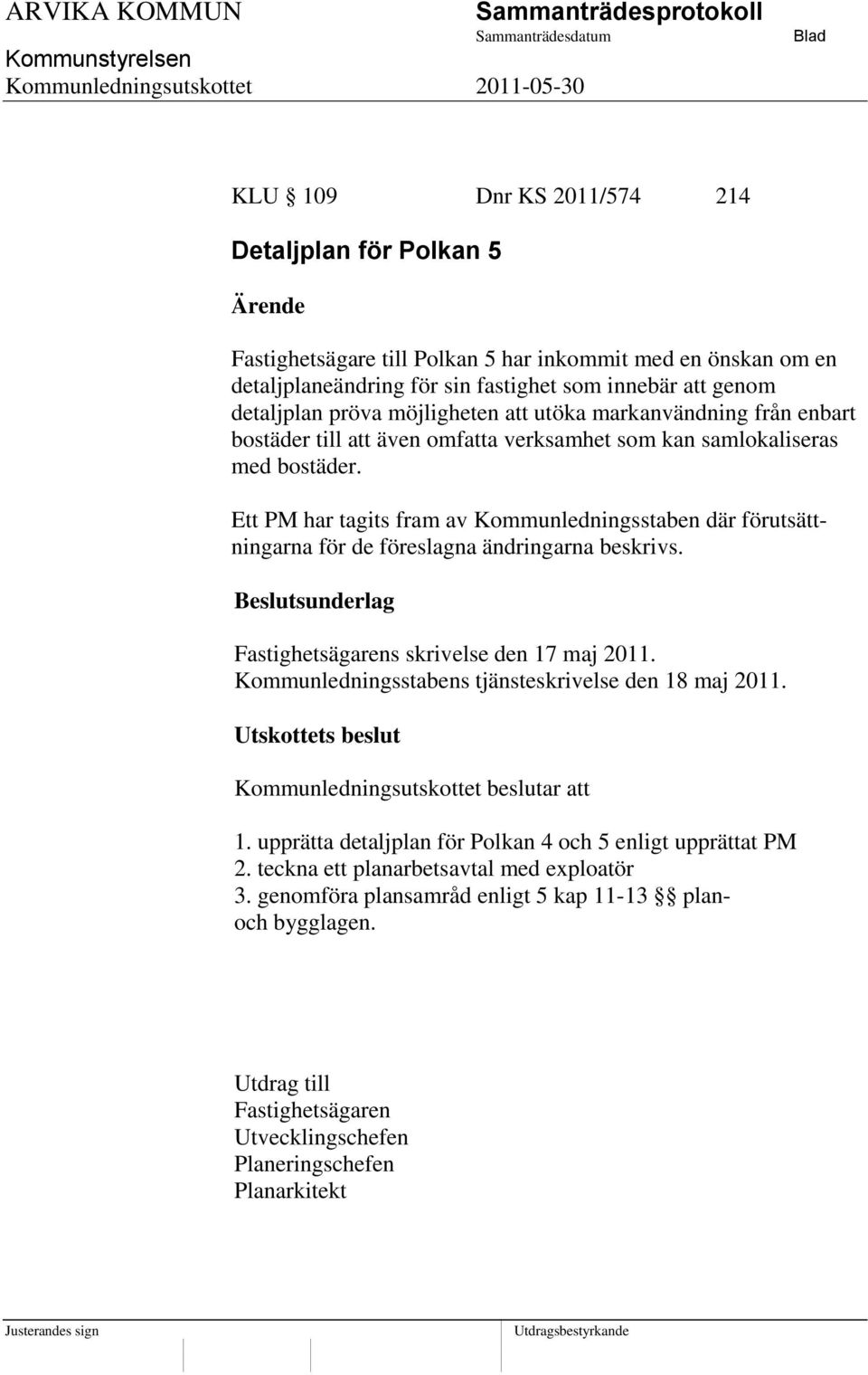 Ett PM har tagits fram av Kommunledningsstaben där förutsättningarna för de föreslagna ändringarna beskrivs. Fastighetsägarens skrivelse den 17 maj 2011.