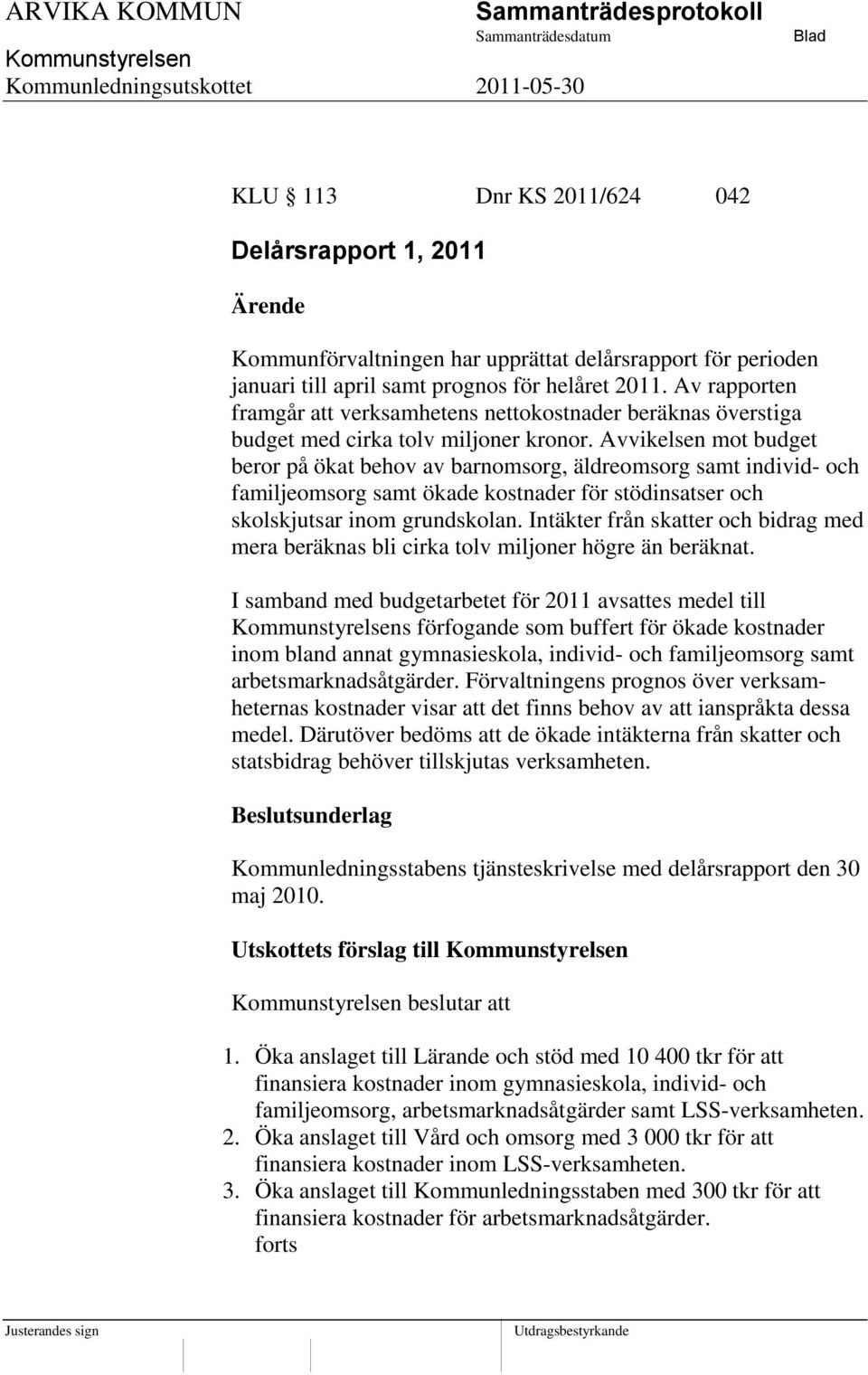 Avvikelsen mot budget beror på ökat behov av barnomsorg, äldreomsorg samt individ- och familjeomsorg samt ökade kostnader för stödinsatser och skolskjutsar inom grundskolan.