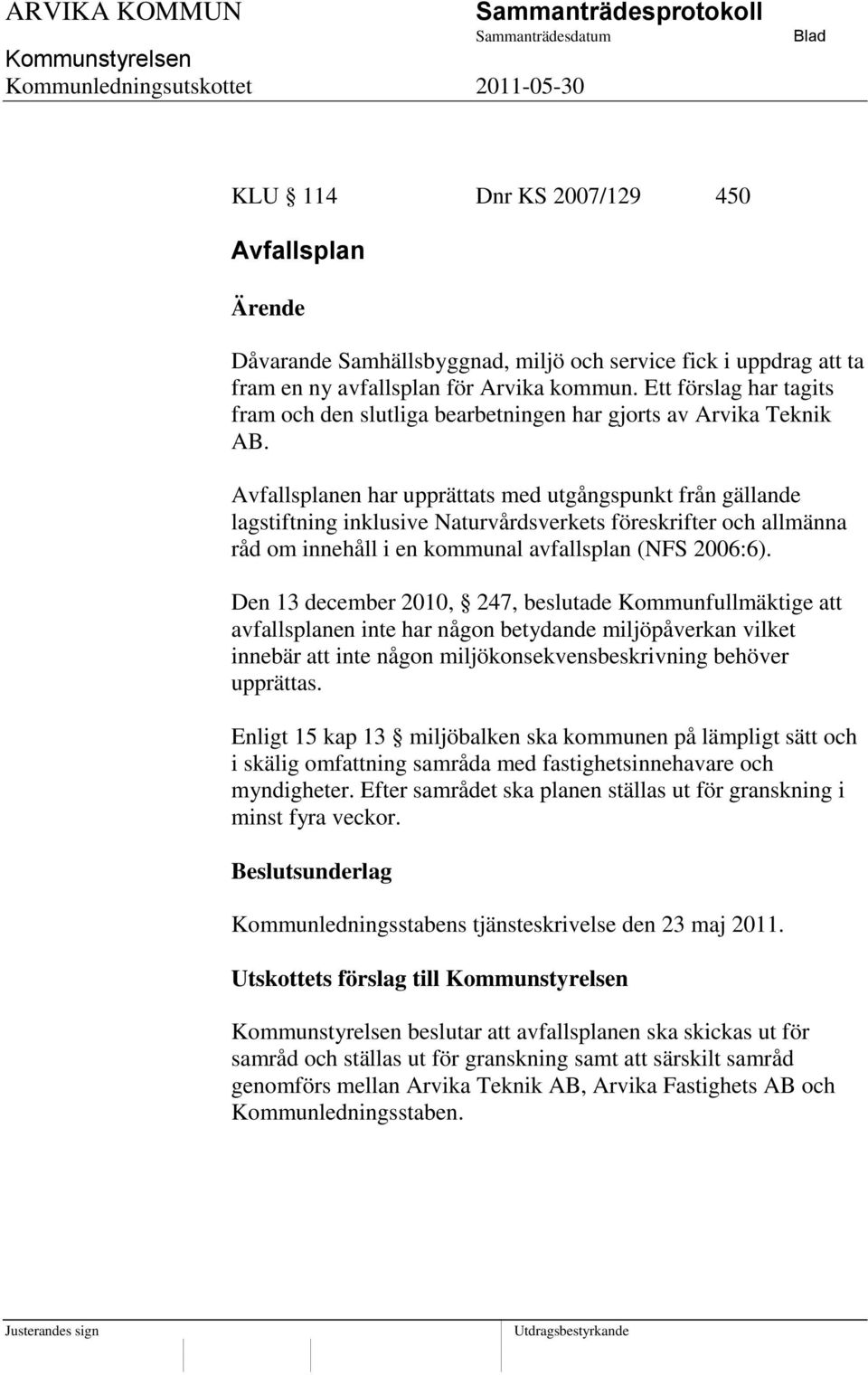 Avfallsplanen har upprättats med utgångspunkt från gällande lagstiftning inklusive Naturvårdsverkets föreskrifter och allmänna råd om innehåll i en kommunal avfallsplan (NFS 2006:6).