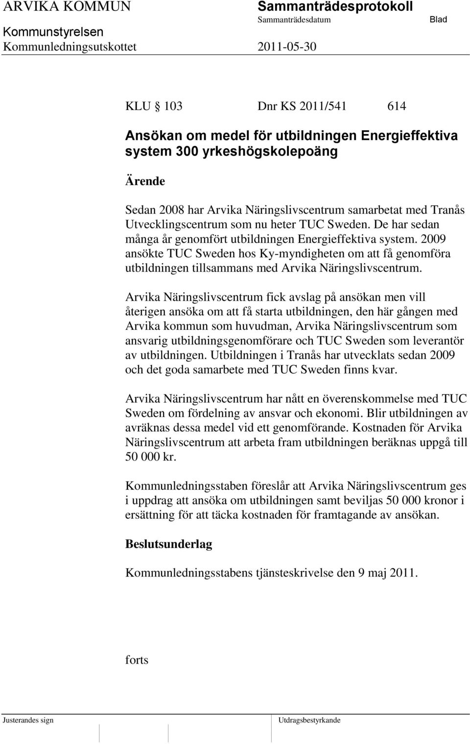 2009 ansökte TUC Sweden hos Ky-myndigheten om att få genomföra utbildningen tillsammans med Arvika Näringslivscentrum.