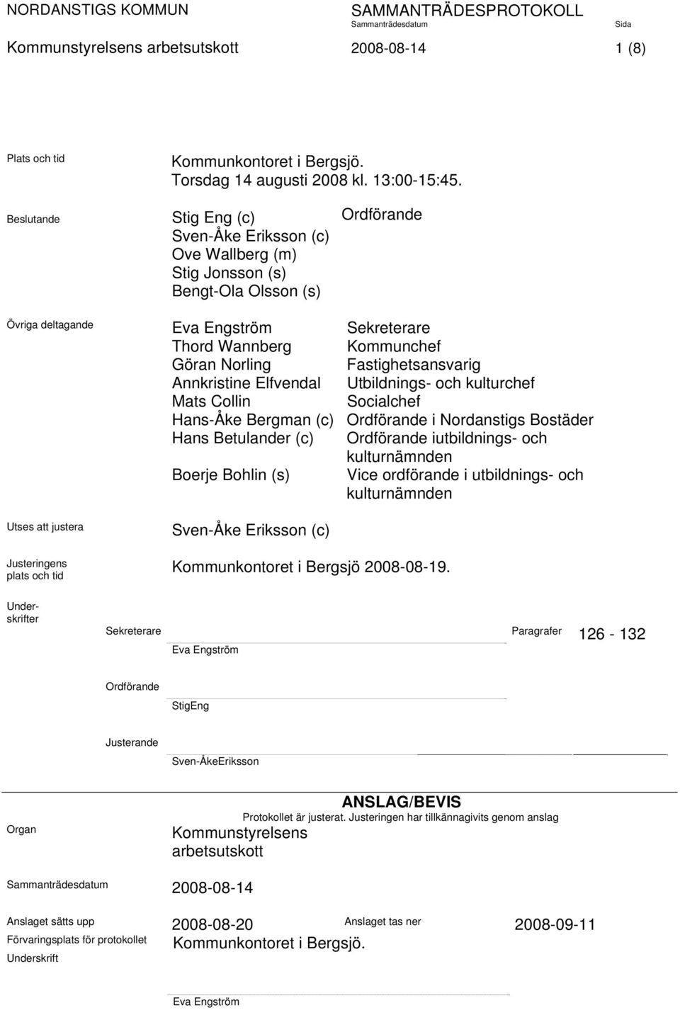 Fastighetsansvarig Annkristine Elfvendal Utbildnings- och kulturchef Mats Collin Socialchef Hans-Åke Bergman (c) Ordförande i Nordanstigs Bostäder Hans Betulander (c) Ordförande iutbildnings- och