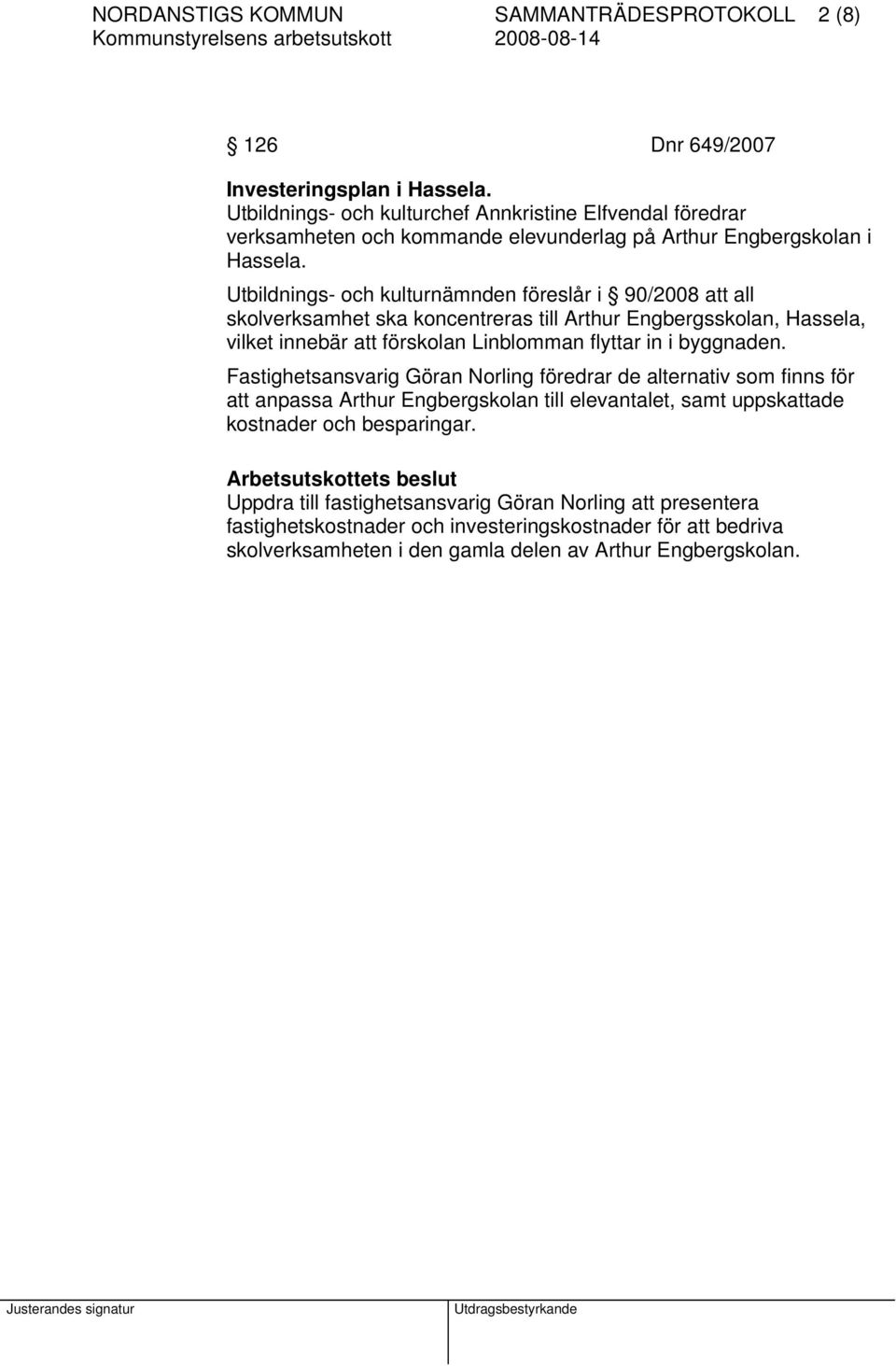 Utbildnings- och kulturnämnden föreslår i 90/2008 att all skolverksamhet ska koncentreras till Arthur Engbergsskolan, Hassela, vilket innebär att förskolan Linblomman flyttar in i byggnaden.