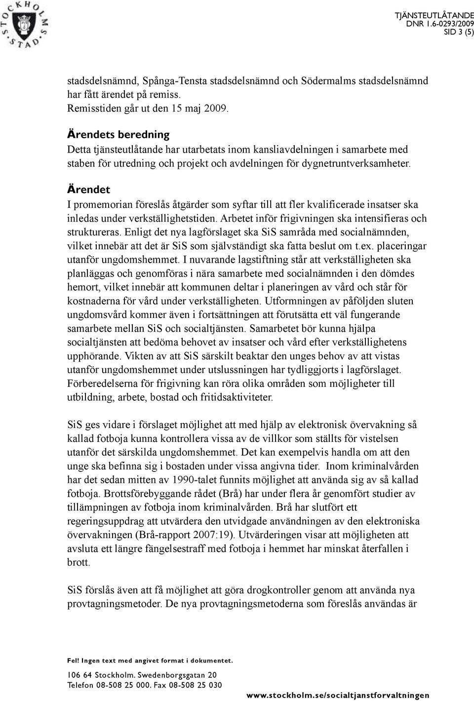 Ärendet I promemorian föreslås åtgärder som syftar till att fler kvalificerade insatser ska inledas under verkställighetstiden. Arbetet inför frigivningen ska intensifieras och struktureras.