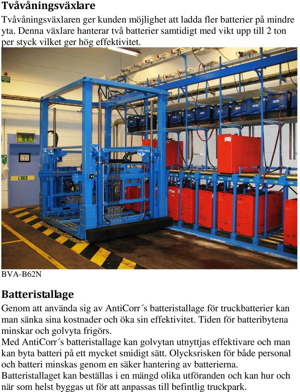 BVA-B62N Batteristallage Genom att använda sig av AntiCorr s batteristallage för truckbatterier kan man sänka sina kostnader och öka sin effektivitet.