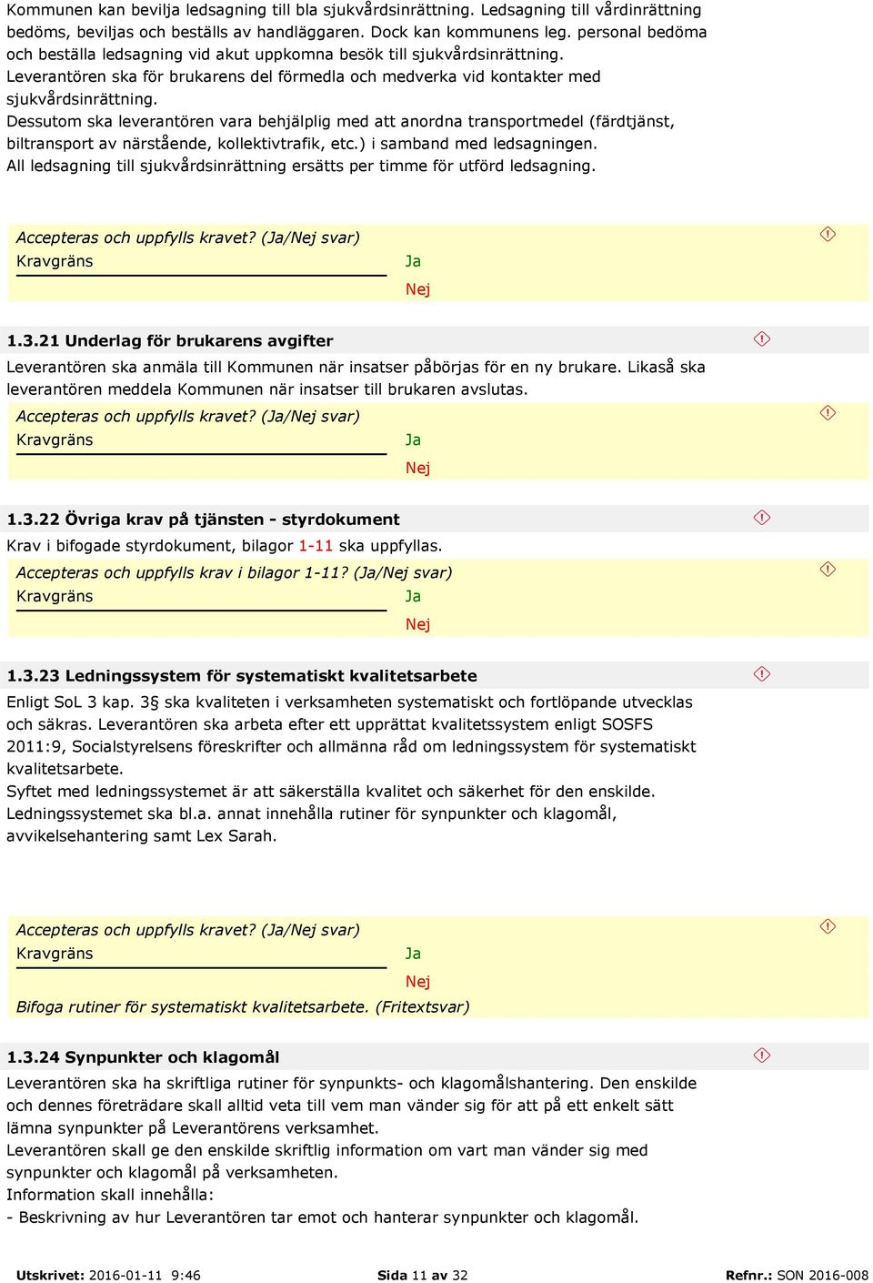 Dessutom ska leverantören vara behjälplig med att anordna transportmedel (färdtjänst, biltransport av närstående, kollektivtrafik, etc.) i samband med ledsagningen.