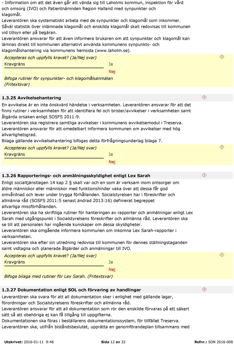 Såväl statistik över inlämnade klagomål och enskilda klagomål skall redovisas till kommunen vid tillsyn eller på begäran.