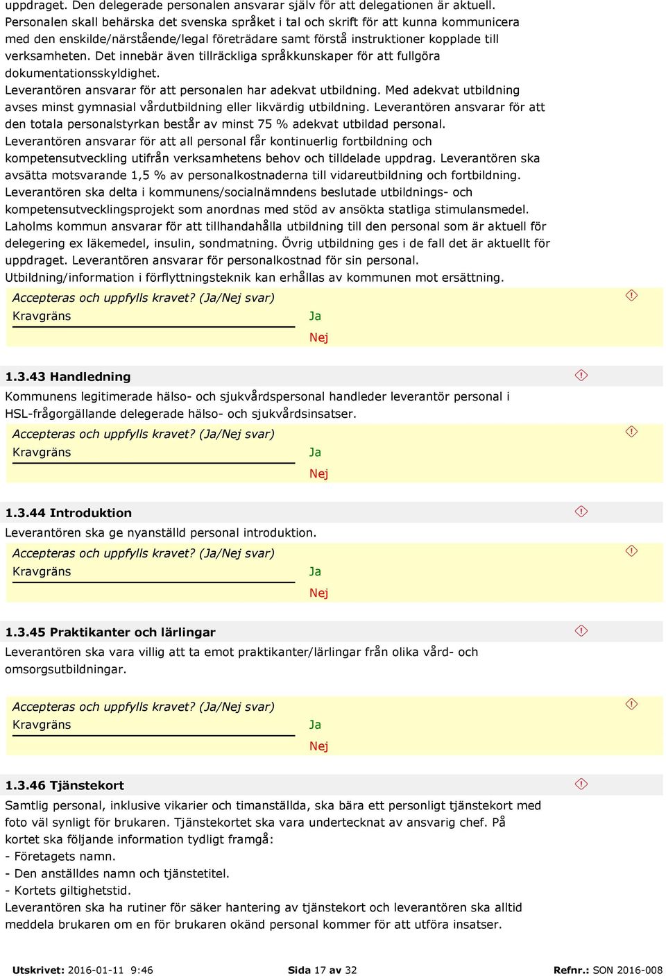 Det innebär även tillräckliga språkkunskaper för att fullgöra dokumentationsskyldighet. Leverantören ansvarar för att personalen har adekvat utbildning.