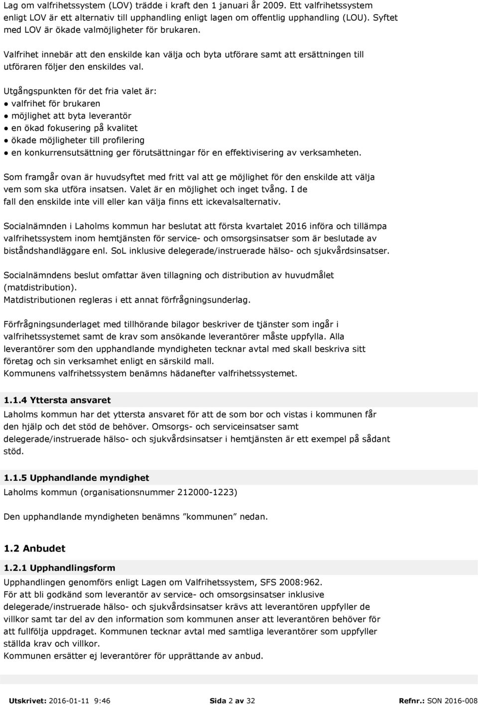 Utgångspunkten för det fria valet är: valfrihet för brukaren möjlighet att byta leverantör en ökad fokusering på kvalitet ökade möjligheter till profilering en konkurrensutsättning ger