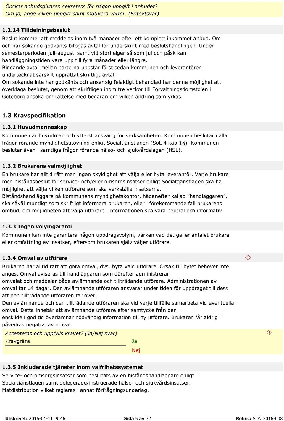 Under semesterperioden juli-augusti samt vid storhelger så som jul och påsk kan handläggningstiden vara upp till fyra månader eller längre.