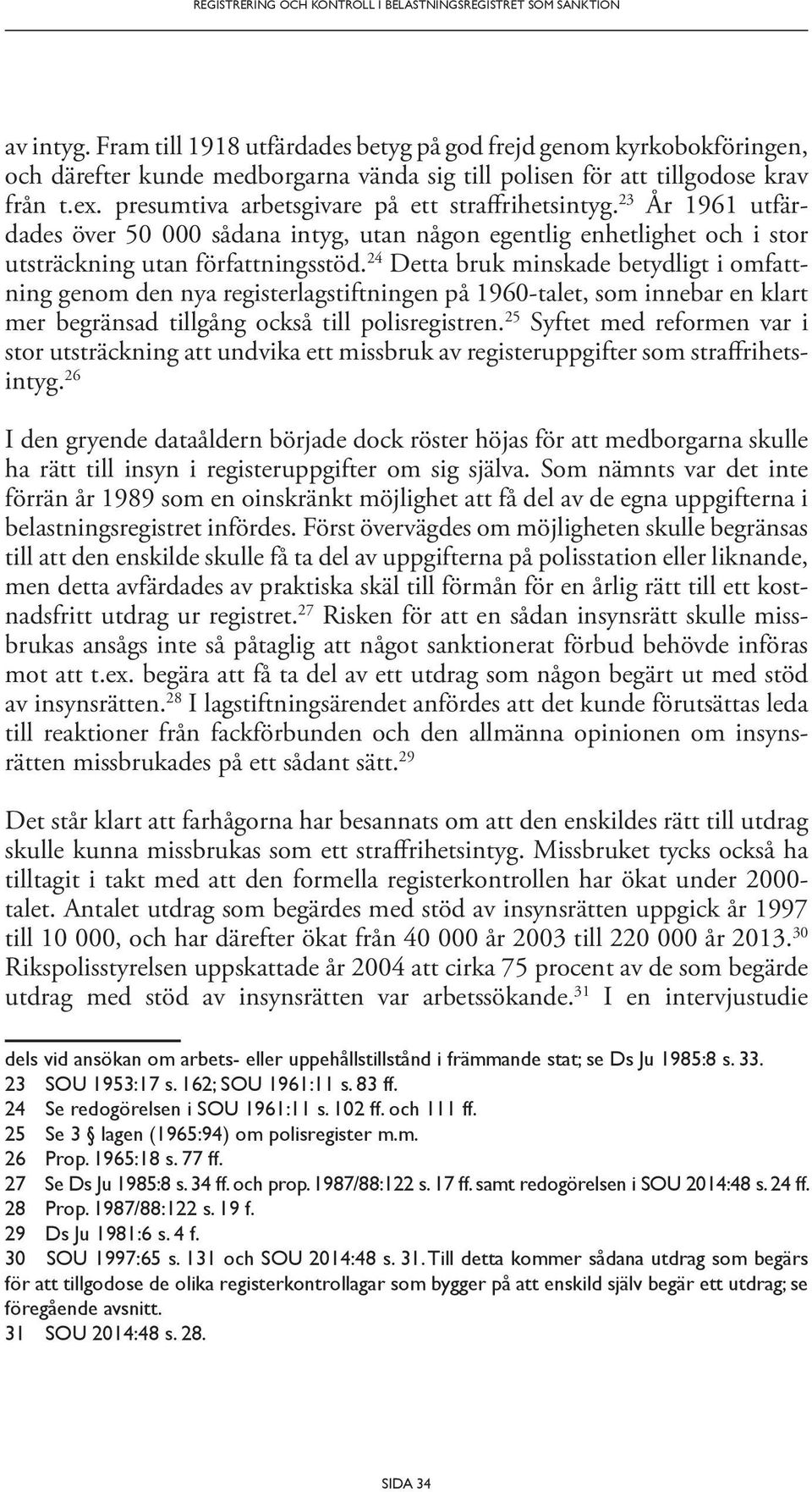 presumtiva arbetsgivare på ett straffrihetsintyg. 23 År 1961 utfärdades över 50 000 sådana intyg, utan någon egentlig enhetlighet och i stor utsträckning utan författningsstöd.