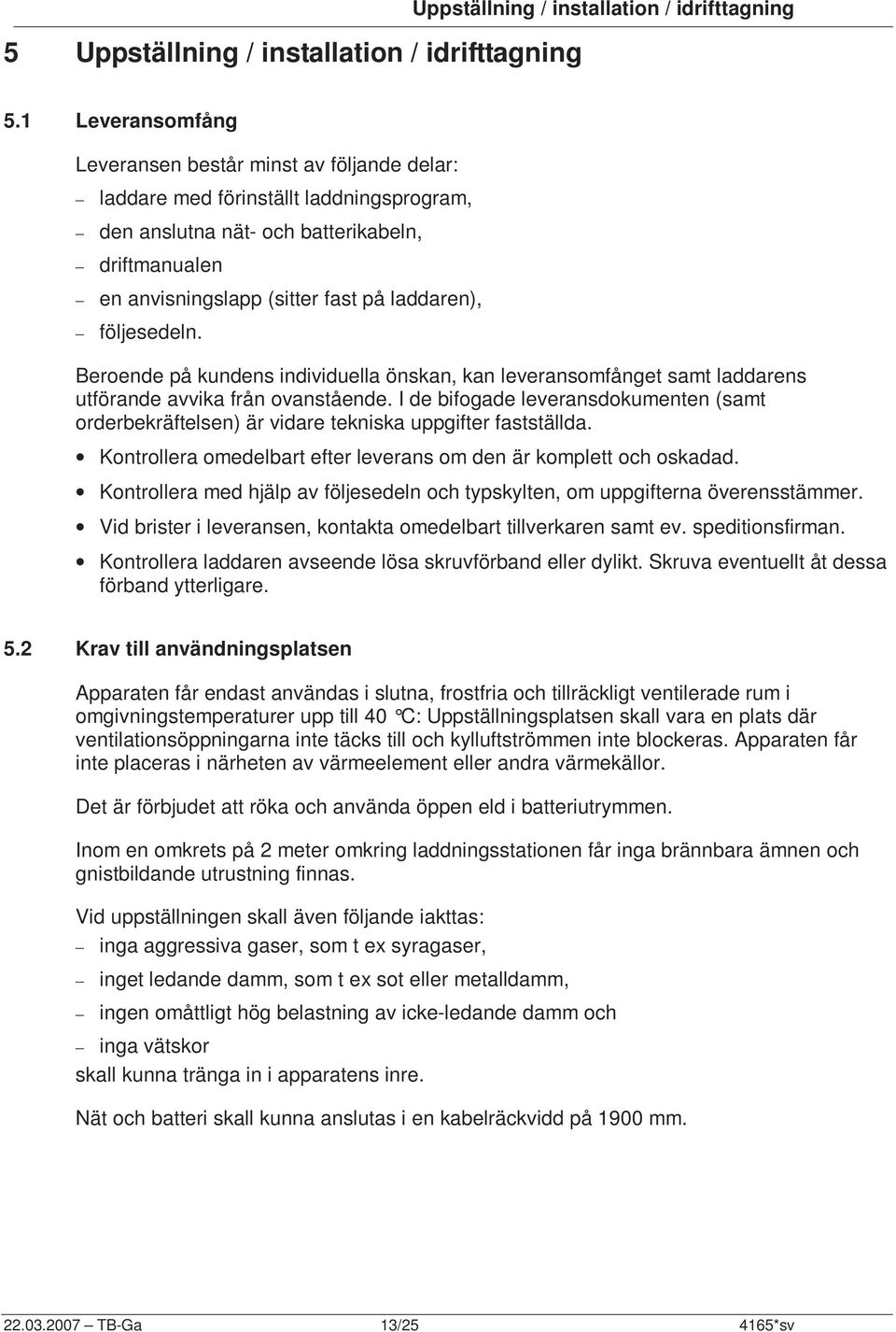 följesedeln. Beroende på kundens individuella önskan, kan leveransomfånget samt laddarens utförande avvika från ovanstående.